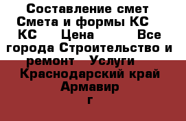 Составление смет. Смета и формы КС 2, КС 3 › Цена ­ 500 - Все города Строительство и ремонт » Услуги   . Краснодарский край,Армавир г.